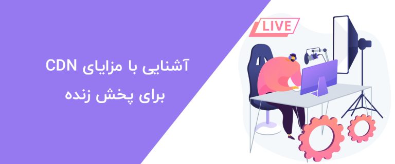 آشنایی با مزایای CDN برای پخش زنده